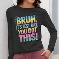 Bruh It's Test Day You Got This Funny Teacher Women Long Sleeve T-Shirt, funny design Bruh It's Test Day You Got This Funny Teacher Women Long Sleeve T-Shirt, funny design