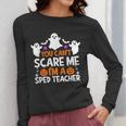 You Can't Scare Me I'm A SPED Teacher Shirt Halloween For Men Women Women Long Sleeve T-Shirt, funny design You Can't Scare Me I'm A SPED Teacher Shirt Halloween For Men Women Women Long Sleeve T-Shirt, funny design