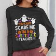 You Can't Scare Me I'm A Substitute Teacher Shirt Halloween Women Long Sleeve T-Shirt, funny design You Can't Scare Me I'm A Substitute Teacher Shirt Halloween Women Long Sleeve T-Shirt, funny design