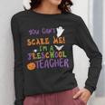 You Cant Scare Me Im A Preschool Teacher Women Long Sleeve T-Shirt, funny design You Cant Scare Me Im A Preschool Teacher Women Long Sleeve T-Shirt, funny design