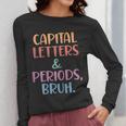 Capital Letters And Periods Bruh Bruh Teacher Women Women Long Sleeve T-Shirt, funny design Capital Letters And Periods Bruh Bruh Teacher Women Women Long Sleeve T-Shirt, funny design