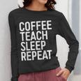 Coffee Teach Sleep Repeat Shirt Coffee Men Women Teacher Women Long Sleeve T-Shirt, funny design