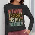 Dad My Favorite Teacher Is My Daughter Proud Daddy Women Long Sleeve T-Shirt, Couple Gifts, funny design