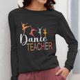 Dance Teacher Appreciation Back To School Dance Teacher Women Long Sleeve T-Shirt, funny design
