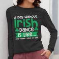 A Day Without Irish Dance Step Dance Teacher Irish Dancer Women Long Sleeve T-Shirt, funny design A Day Without Irish Dance Step Dance Teacher Irish Dancer Women Long Sleeve T-Shirt, funny design