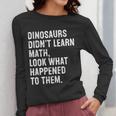 Dinosaurs Didn't Learn Math Math Teacher Women Long Sleeve T-Shirt, funny design Dinosaurs Didn't Learn Math Math Teacher Women Long Sleeve T-Shirt, funny design