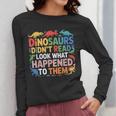 Dinosaurs Didnt Read Look What Happened To Them Cute Teacher Women Long Sleeve T-Shirt, funny design Dinosaurs Didnt Read Look What Happened To Them Cute Teacher Women Long Sleeve T-Shirt, funny design