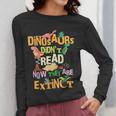 Dinosaurs Didn't Read Now They Are Extinct Reading Teacher Women Long Sleeve T-Shirt, funny design