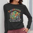 Dinosaurs Teachersaurus Like A Normal Teacher More Awesome Women Long Sleeve T-Shirt, funny design Dinosaurs Teachersaurus Like A Normal Teacher More Awesome Women Long Sleeve T-Shirt, funny design