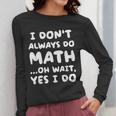I Don't Always Do Math Math Teacher Back To School Women Long Sleeve T-Shirt, funny design I Don't Always Do Math Math Teacher Back To School Women Long Sleeve T-Shirt, funny design