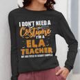 I Don't Need A Costume I'm A ELA Teacher Halloween Women Long Sleeve T-Shirt, funny design I Don't Need A Costume I'm A ELA Teacher Halloween Women Long Sleeve T-Shirt, funny design