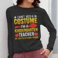 I Don't Need A Costume I'm A Kindergarten Teacher Halloween Women Long Sleeve T-Shirt, funny design I Don't Need A Costume I'm A Kindergarten Teacher Halloween Women Long Sleeve T-Shirt, funny design