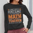 I Don’t Need a Costume Middle School Math Teacher Halloween Women Long Sleeve T-Shirt, funny design I Don’t Need a Costume Middle School Math Teacher Halloween Women Long Sleeve T-Shirt, funny design