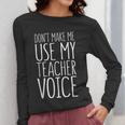 Don't Make Me Use My Teacher Voice Shirt Men Women Teacher Women Long Sleeve T-Shirt, funny design