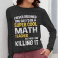 I Never Dreamed One Day I'd Be A Cool Math Teacher Women Long Sleeve T-Shirt, funny design I Never Dreamed One Day I'd Be A Cool Math Teacher Women Long Sleeve T-Shirt, funny design