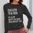 English Teacher Because Math Teachers Need Heroes Too Women Long Sleeve T-Shirt, English Teacher Gifts, funny design