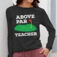 Golf Pun Above Par Teacher School Golfing Men & Women Women Long Sleeve T-Shirt, funny design Golf Pun Above Par Teacher School Golfing Men & Women Women Long Sleeve T-Shirt, funny design