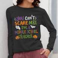 Halloween You Cant Scare Me Im A Middle School Teacher Women Long Sleeve T-Shirt, funny design Halloween You Cant Scare Me Im A Middle School Teacher Women Long Sleeve T-Shirt, funny design
