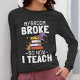 Halloween Teacher Tee My Broom Broke So Now I Teach Women Long Sleeve T-Shirt, funny design Halloween Teacher Tee My Broom Broke So Now I Teach Women Long Sleeve T-Shirt, funny design