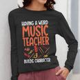 Having a Weird Music Teacher Builds Character Music Teacher Women Long Sleeve T-Shirt, funny design Having a Weird Music Teacher Builds Character Music Teacher Women Long Sleeve T-Shirt, funny design