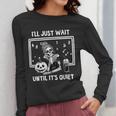 I'Ll Just Wait Until It's Quiet Halloween Teacher Mom Women Long Sleeve T-Shirt, Couple Gifts, funny design I'Ll Just Wait Until It's Quiet Halloween Teacher Mom Women Long Sleeve T-Shirt, Couple Gifts, funny design