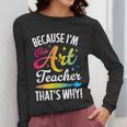 Because I'm The Art Teacher That's Why Artists Men Women Women Long Sleeve T-Shirt, funny design