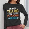 I'm Not Yelling This Is My PE Teacher Voice Women Long Sleeve T-Shirt, Pe Teacher Gifts, funny design