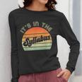 It's In The Syllabus Shirt Professor Saying College Teacher For Men Women Women Long Sleeve T-Shirt, funny design