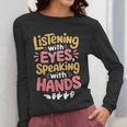 Listening With Eyes ASL Teacher Deaf People ASL Interpreter Women Long Sleeve T-Shirt, funny design Listening With Eyes ASL Teacher Deaf People ASL Interpreter Women Long Sleeve T-Shirt, funny design