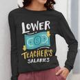 Lower Teacher's Salaries For Men Women Girls Kids Women Long Sleeve T-Shirt, funny design Lower Teacher's Salaries For Men Women Girls Kids Women Long Sleeve T-Shirt, funny design