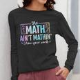 The Math Ain't Mathin Math Teacher Women Long Sleeve T-Shirt, funny design The Math Ain't Mathin Math Teacher Women Long Sleeve T-Shirt, funny design