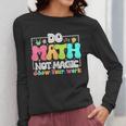 Do Math Not Magic Show Your Work Math Teacher Women Long Sleeve T-Shirt, funny design Do Math Not Magic Show Your Work Math Teacher Women Long Sleeve T-Shirt, funny design