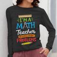 Math Teacher I Am A Math Teacher Of Course I Have Problems Women Long Sleeve T-Shirt, funny design Math Teacher I Am A Math Teacher Of Course I Have Problems Women Long Sleeve T-Shirt, funny design