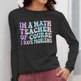 Math Teacher Im a Math Teacher Of Course I Have Problems Women Long Sleeve T-Shirt, funny design Math Teacher Im a Math Teacher Of Course I Have Problems Women Long Sleeve T-Shirt, funny design