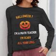 Math Teacher Halloween Quote I'm Scary All Year Long Men Women Women Long Sleeve T-Shirt, funny design