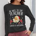 Be Nice To The Teacher Santa Is Watching School Christmas Women Long Sleeve T-Shirt, funny design
