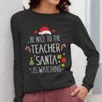 Be Nice Teacher Santa Watching Xmas School Students For Men Women Women Long Sleeve T-Shirt, funny design Be Nice Teacher Santa Watching Xmas School Students For Men Women Women Long Sleeve T-Shirt, funny design