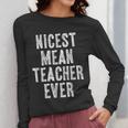 Nicest Mean Teacher Ever Teacher For Men Women Women Long Sleeve T-Shirt, funny design Nicest Mean Teacher Ever Teacher For Men Women Women Long Sleeve T-Shirt, funny design