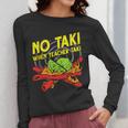 No Taki When Teacher Taki Education Classroom Teacher For Men Women Girls Kids Women Long Sleeve T-Shirt, funny design