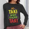No Taki When Teacher Taki Education Classroom Teacher Women Long Sleeve T-Shirt, funny design No Taki When Teacher Taki Education Classroom Teacher Women Long Sleeve T-Shirt, funny design