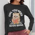 Owl You Need Is A Good Book Teacher Librarian Reading Women Long Sleeve T-Shirt, funny design