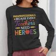 Paraprofessionals Because Even Teachers Need Heroes Women Long Sleeve T-Shirt, funny design Paraprofessionals Because Even Teachers Need Heroes Women Long Sleeve T-Shirt, funny design