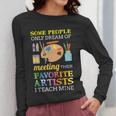 Some People Only Dream Of Meeting Art Teacher Teachers Women Long Sleeve T-Shirt, funny design Some People Only Dream Of Meeting Art Teacher Teachers Women Long Sleeve T-Shirt, funny design