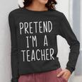 Pretend I'm A Teacher Costume Halloween Lazy Adult Kids Women Long Sleeve T-Shirt, funny design Pretend I'm A Teacher Costume Halloween Lazy Adult Kids Women Long Sleeve T-Shirt, funny design