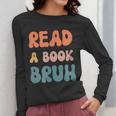Read A Book Bruh English Teacher Reading Literature Women Long Sleeve T-Shirt, English Teacher Gifts, funny design Read A Book Bruh English Teacher Reading Literature Women Long Sleeve T-Shirt, English Teacher Gifts, funny design