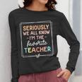Seriously We All Know I'm The Favorite Teacher Teacher Women Long Sleeve T-Shirt, funny design