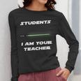 Students I Am Your Teacher T-Shirt Women Long Sleeve T-Shirt, funny design Students I Am Your Teacher T-Shirt Women Long Sleeve T-Shirt, funny design