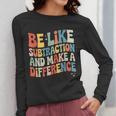 Be Like Subtraction And Make A Difference Math Teacher Women Women Long Sleeve T-Shirt, funny design
