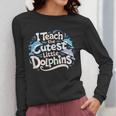 I Teach The Cutest Little Dolphins Cute Animal Teacher Women Long Sleeve T-Shirt, funny design I Teach The Cutest Little Dolphins Cute Animal Teacher Women Long Sleeve T-Shirt, funny design