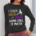 I Teach Hocus Pocus Some Call It Math Teacher Women Long Sleeve T-Shirt, funny design I Teach Hocus Pocus Some Call It Math Teacher Women Long Sleeve T-Shirt, funny design